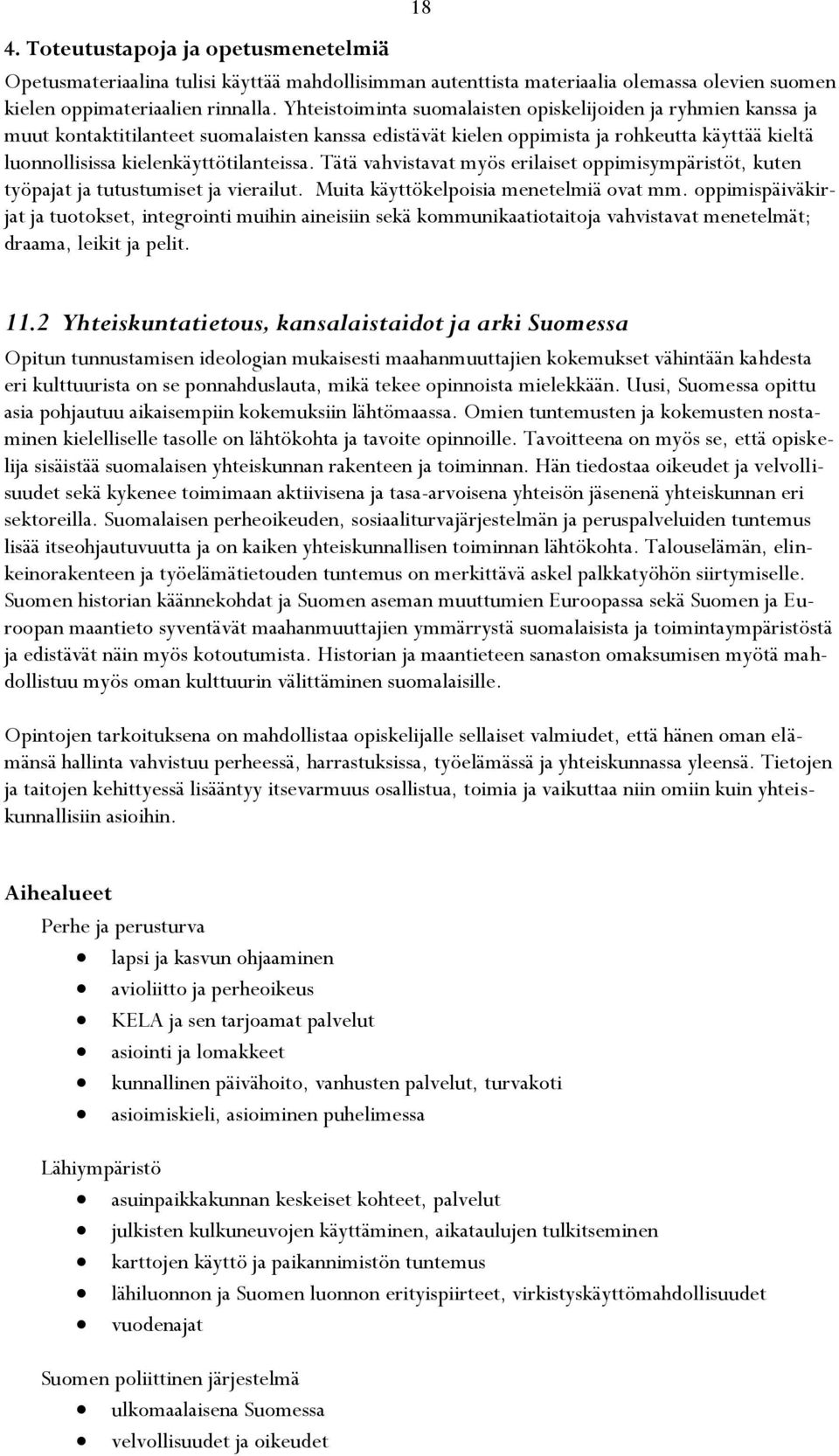 kielenkäyttötilanteissa. Tätä vahvistavat myös erilaiset oppimisympäristöt, kuten työpajat ja tutustumiset ja vierailut. Muita käyttökelpoisia menetelmiä ovat mm.