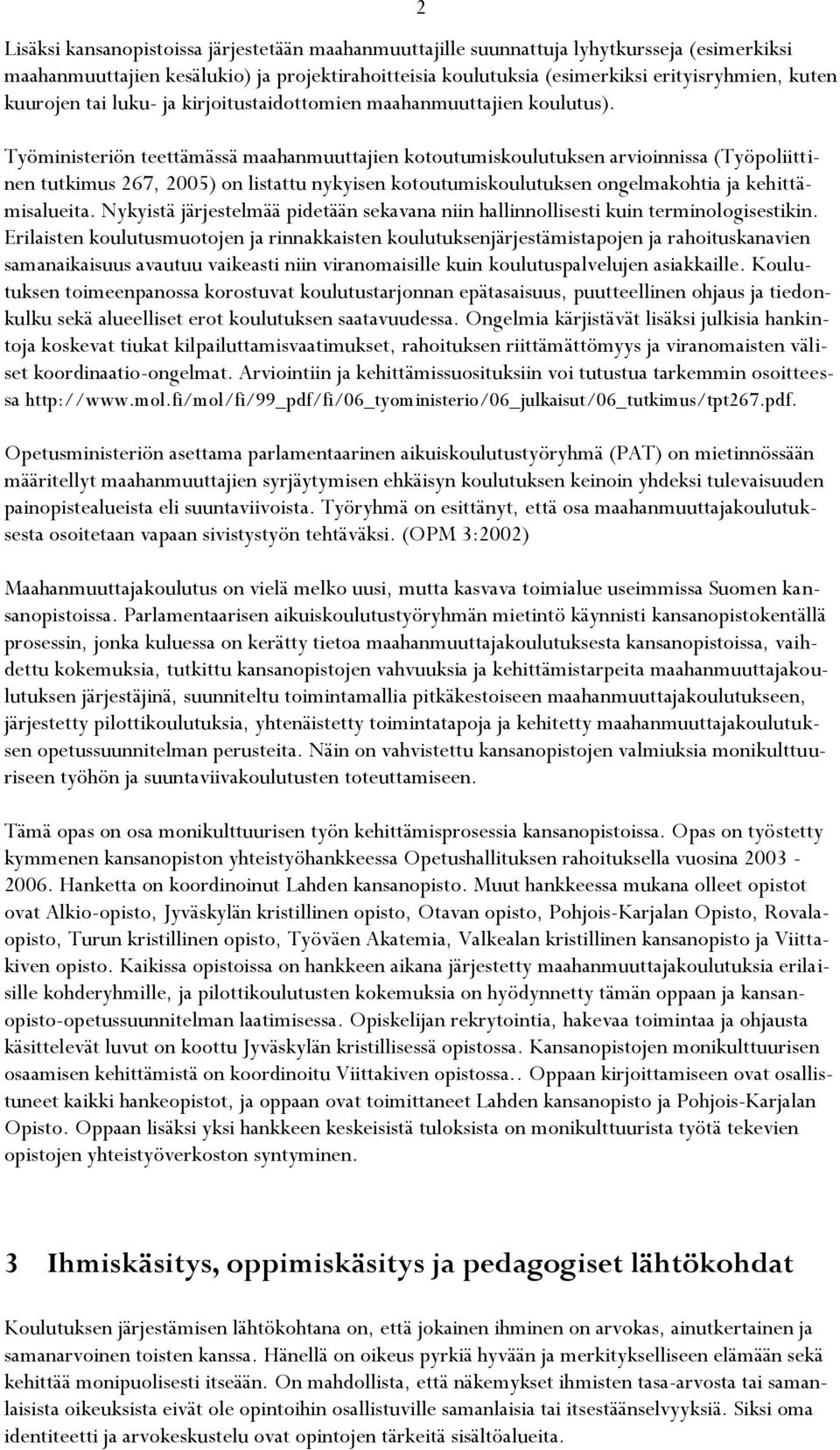 Työministeriön teettämässä maahanmuuttajien kotoutumiskoulutuksen arvioinnissa (Työpoliittinen tutkimus 267, 2005) on listattu nykyisen kotoutumiskoulutuksen ongelmakohtia ja kehittämisalueita.