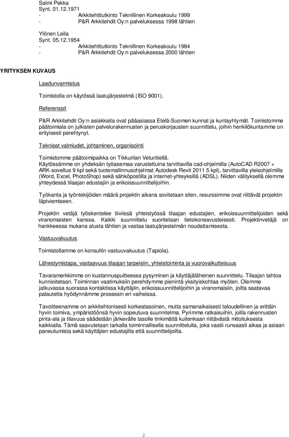 1954 - Arkkitehtitutkinto Teknillinen Korkeakoulu 1984 - P&R Arkkitehdit Oy:n palveluksessa 2000 lähtien YRITYKSEN KUVAUS Laadunvarmistus Toimistolla on käytössä laatujärjestelmä (ISO 9001).