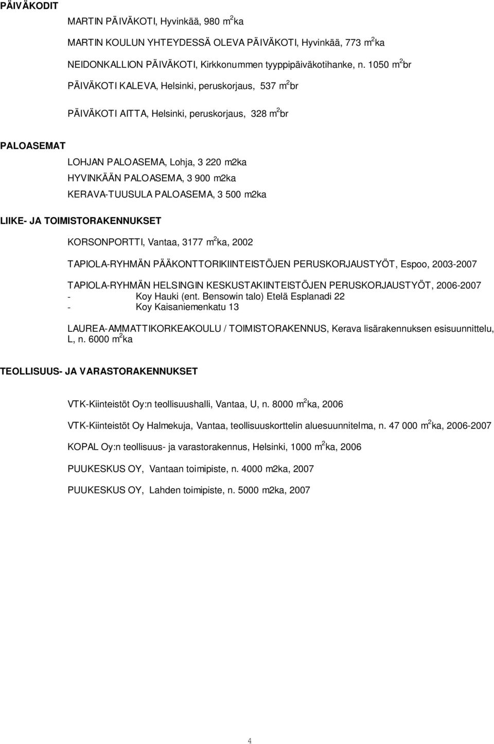 KERAVA-TUUSULA PALOASEMA, 3 500 m2ka LIIKE- JA TOIMISTORAKENNUKSET KORSONPORTTI, Vantaa, 3177 m 2 ka, 2002 TAPIOLA-RYHMÄN PÄÄKONTTORIKIINTEISTÖJEN PERUSKORJAUSTYÖT, Espoo, 2003-2007 TAPIOLA-RYHMÄN