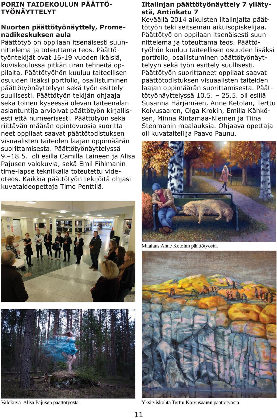 Päättötyöhön kuuluu taiteellisen osuuden lisäksi portfolio, osallistuminen päättötyönäyttelyyn sekä työn esittely suullisesti.