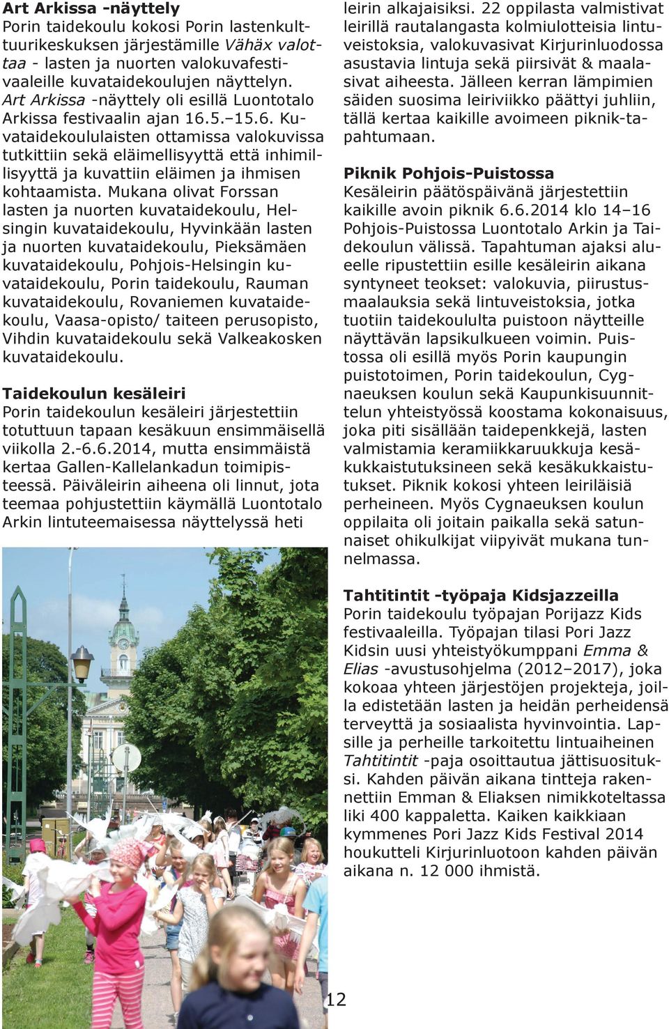 5. 15.6. Kuvataidekoululaisten ottamissa valokuvissa tutkittiin sekä eläimellisyyttä että inhimillisyyttä ja kuvattiin eläimen ja ihmisen kohtaamista.