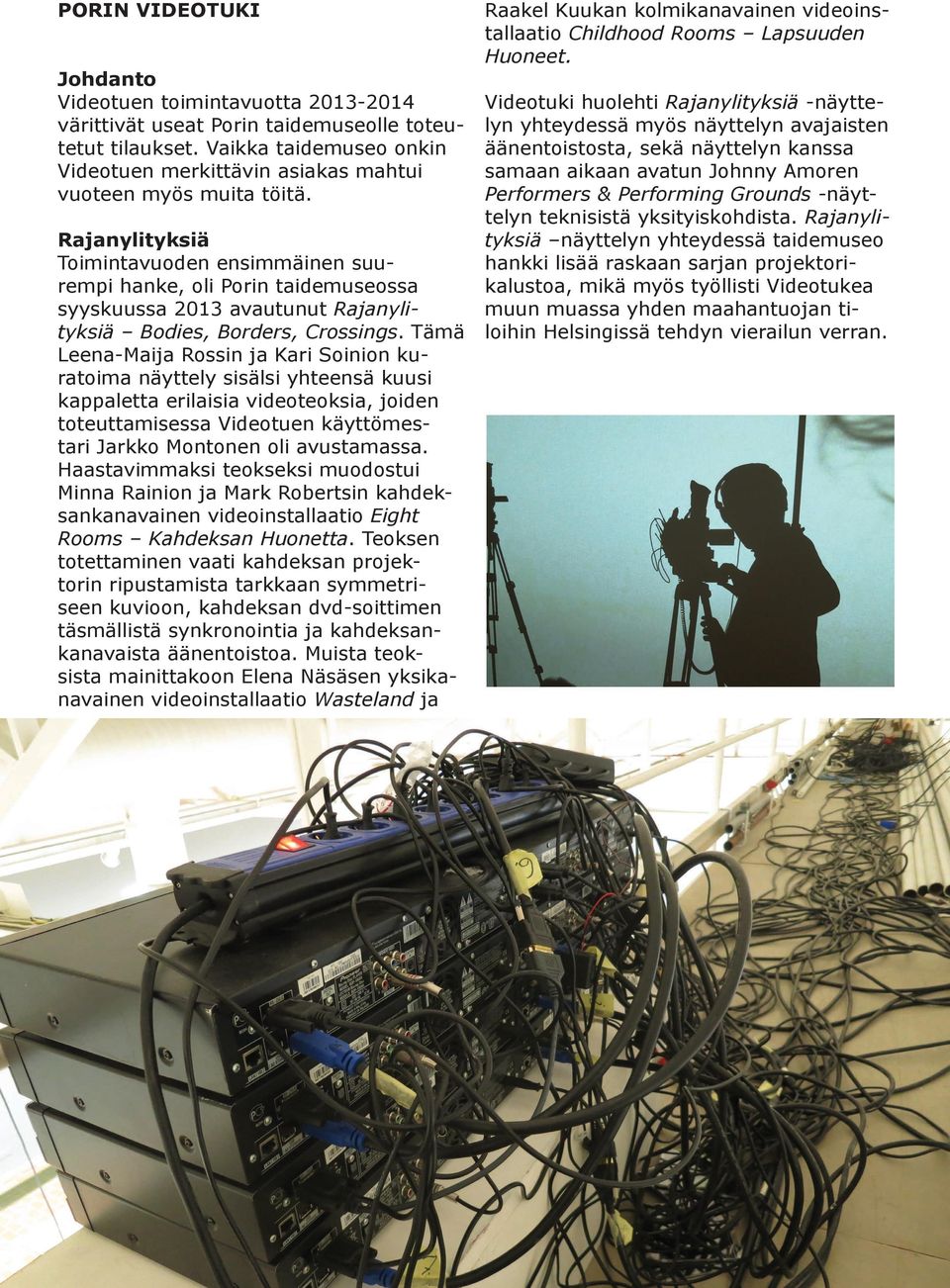 Rajanylityksiä Toimintavuoden ensimmäinen suurempi hanke, oli Porin taidemuseossa syyskuussa 2013 avautunut Rajanylityksiä Bodies, Borders, Crossings.