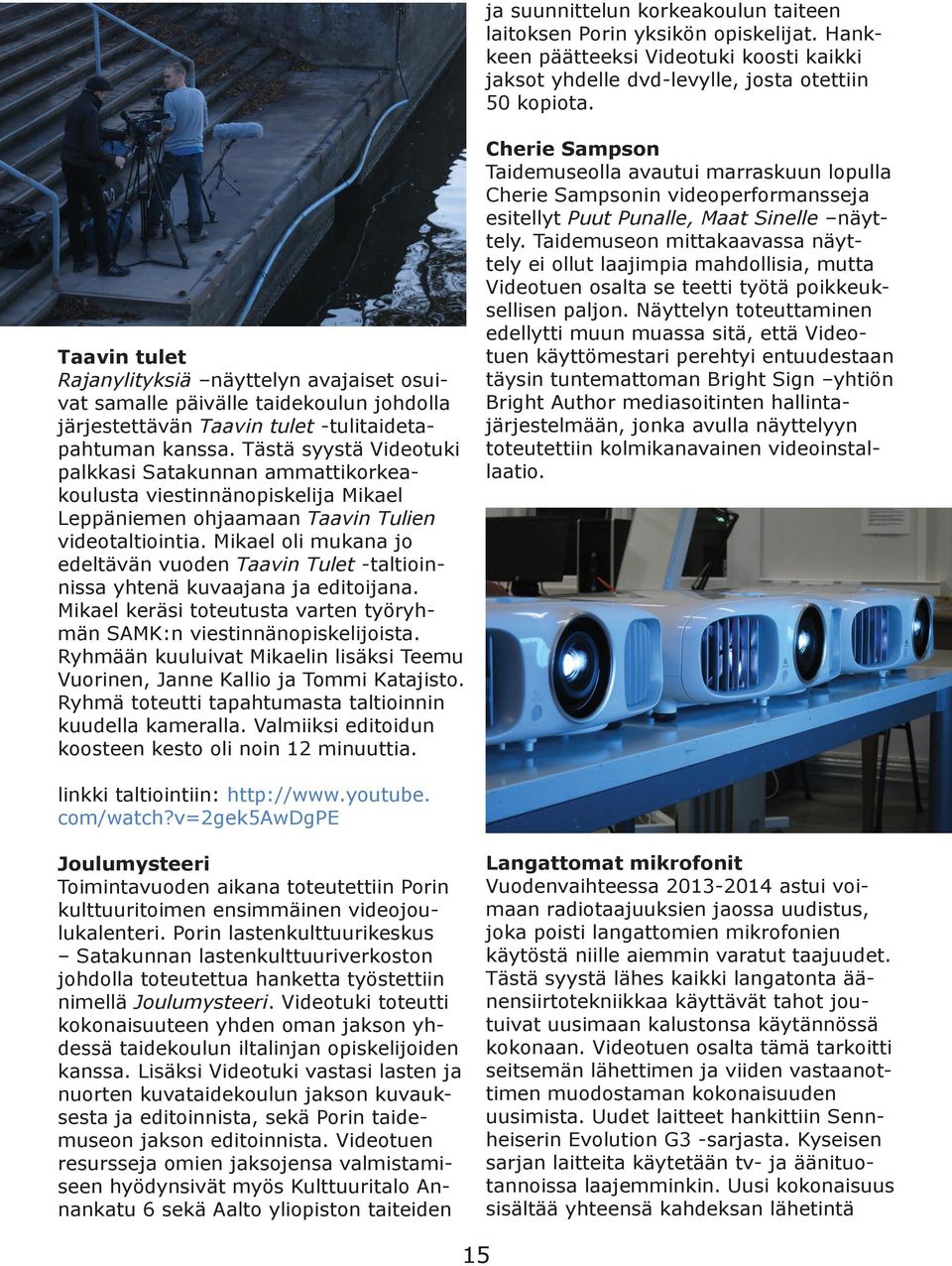 Tästä syystä Videotuki palkkasi Satakunnan ammattikorkeakoulusta viestinnänopiskelija Mikael Leppäniemen ohjaamaan Taavin Tulien videotaltiointia.
