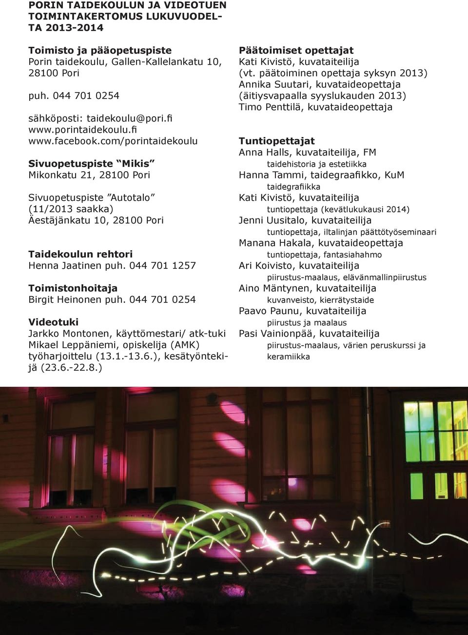 com/porintaidekoulu Sivuopetuspiste Mikis Mikonkatu 21, 28100 Pori Sivuopetuspiste Autotalo (11/2013 saakka) Äestäjänkatu 10, 28100 Pori Taidekoulun rehtori Henna Jaatinen puh.