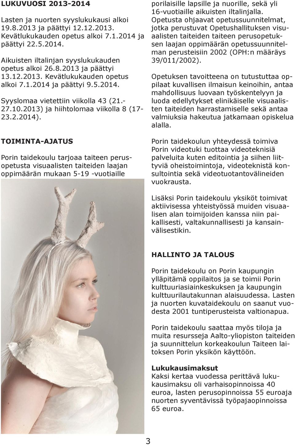 TOIMINTA-AJATUS Porin taidekoulu tarjoaa taiteen perusopetusta visuaalisten taiteiden laajan oppimäärän mukaan 5-19 -vuotiaille porilaisille lapsille ja nuorille, sekä yli 16-vuotiaille aikuisten