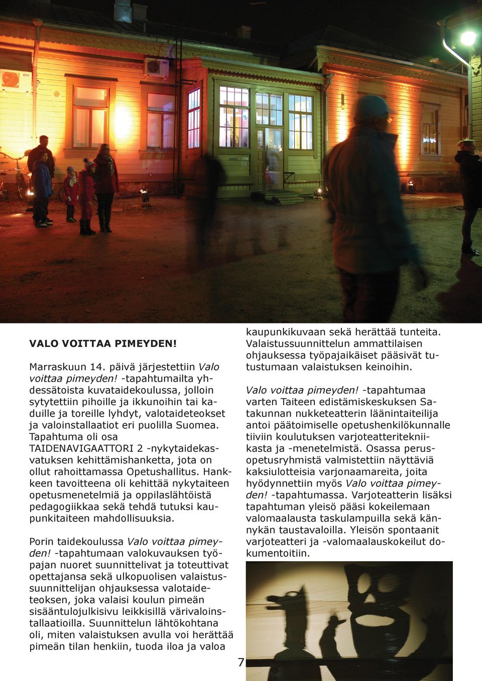 Tapahtuma oli osa TAIDENAVIGAATTORI 2 -nykytaidekasvatuksen kehittämishanketta, jota on ollut rahoittamassa Opetushallitus.