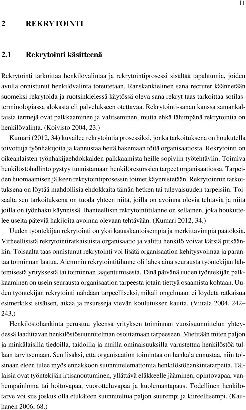Rekrytointi-sanan kanssa samankaltaisia termejä ovat palkkaaminen ja valitseminen, mutta ehkä lähimpänä rekrytointia on henkilövalinta. (Koivisto 2004, 23.