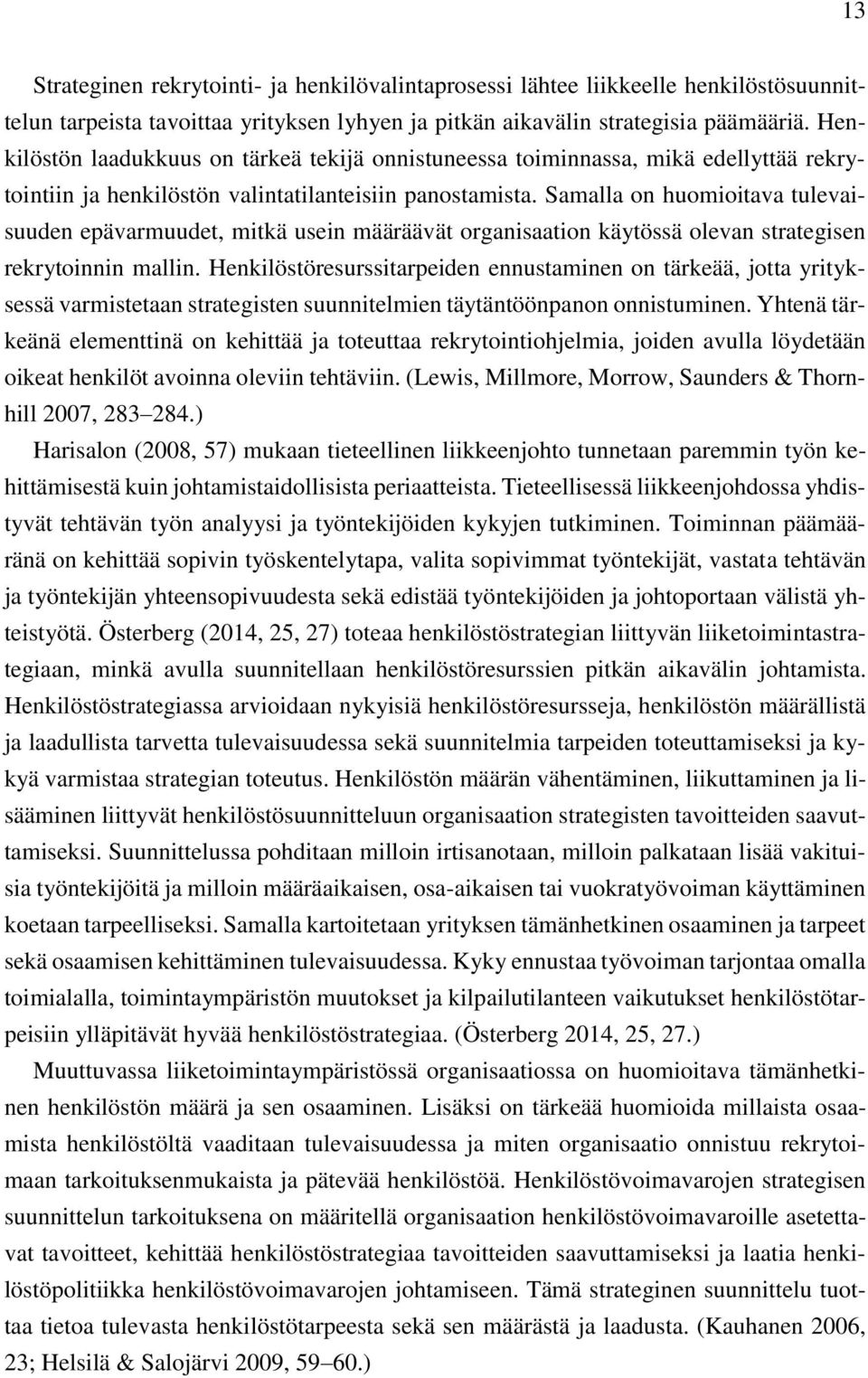 Samalla on huomioitava tulevaisuuden epävarmuudet, mitkä usein määräävät organisaation käytössä olevan strategisen rekrytoinnin mallin.