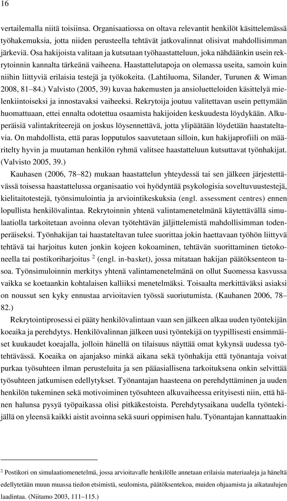 Haastattelutapoja on olemassa useita, samoin kuin niihin liittyviä erilaisia testejä ja työkokeita. (Lahtiluoma, Silander, Turunen & Wiman 2008, 81 84.