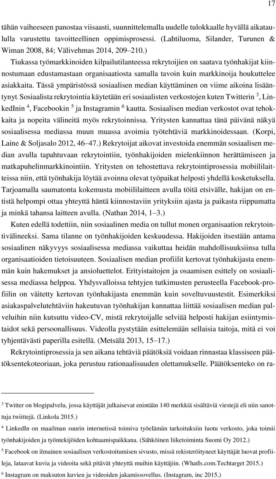 ) Tiukassa työmarkkinoiden kilpailutilanteessa rekrytoijien on saatava työnhakijat kiinnostumaan edustamastaan organisaatiosta samalla tavoin kuin markkinoija houkuttelee asiakkaita.