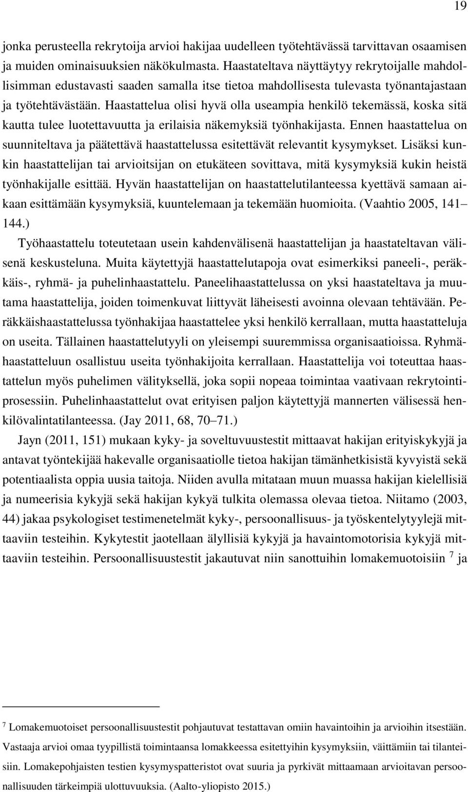 Haastattelua olisi hyvä olla useampia henkilö tekemässä, koska sitä kautta tulee luotettavuutta ja erilaisia näkemyksiä työnhakijasta.