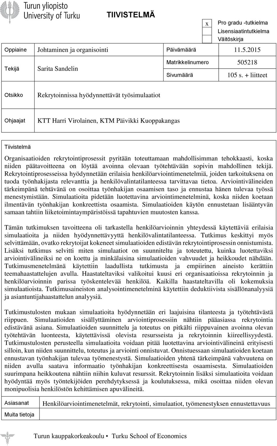 mahdollisimman tehokkaasti, koska niiden päätavoitteena on löytää avoinna olevaan työtehtävään sopivin mahdollinen tekijä.