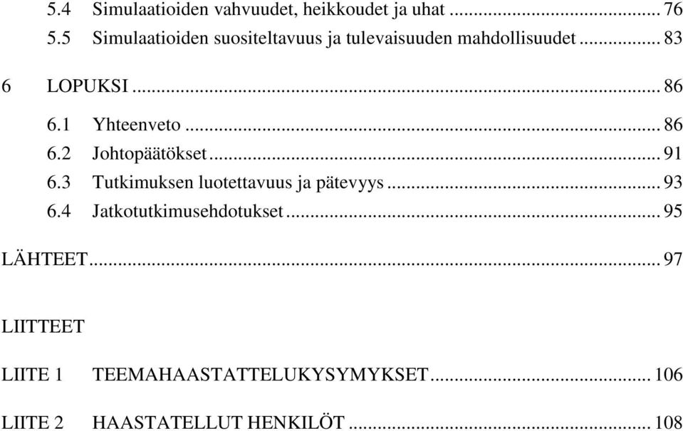 1 Yhteenveto... 86 6.2 Johtopäätökset... 91 6.3 Tutkimuksen luotettavuus ja pätevyys... 93 6.