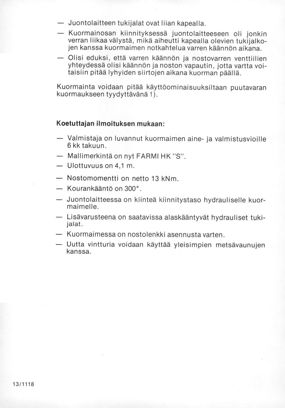 Olisi eduksi, että varren käännön ja nostovarren venttiilien yhteydessä olisi käännön ja noston vapautin, jotta vartta voitaisiin pitää lyhyiden siirtojen aikana kuorman päällä.