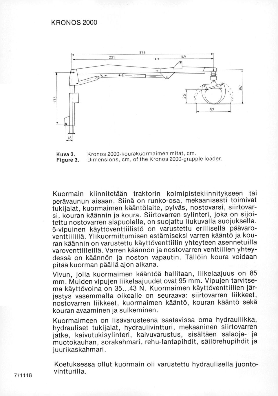 Siinä on runko-osa, mekaanisesti toimivat tukijalat, kuormaimen kääntölaite, pylväs, nostovarsi, siirtovarsi, kouran käännin ja koura.