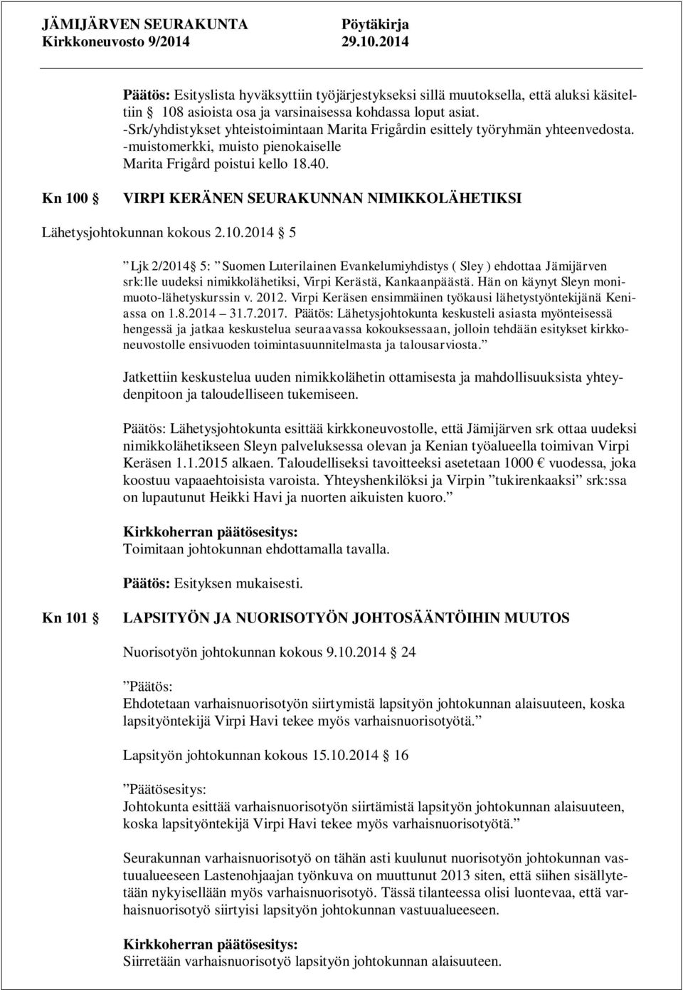 Kn 100 VIRPI KERÄNEN SEURAKUNNAN NIMIKKOLÄHETIKSI Lähetysjohtokunnan kokous 2.10.2014 5 Ljk 2/2014 5: Suomen Luterilainen Evankelumiyhdistys ( Sley ) ehdottaa Jämijärven srk:lle uudeksi nimikkolähetiksi, Virpi Kerästä, Kankaanpäästä.