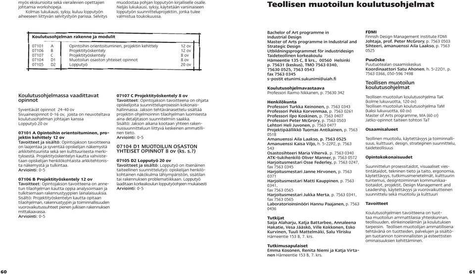 Teollisen muotoilun koulutusohjelmat Koulutusohjelman rakenne ja modulit 07101 A Opintoihin orientoituminen, projektin kehittely 1 07106 B Projektityöskentely 1 07107 C Projektityöskentely 8 ov 07104