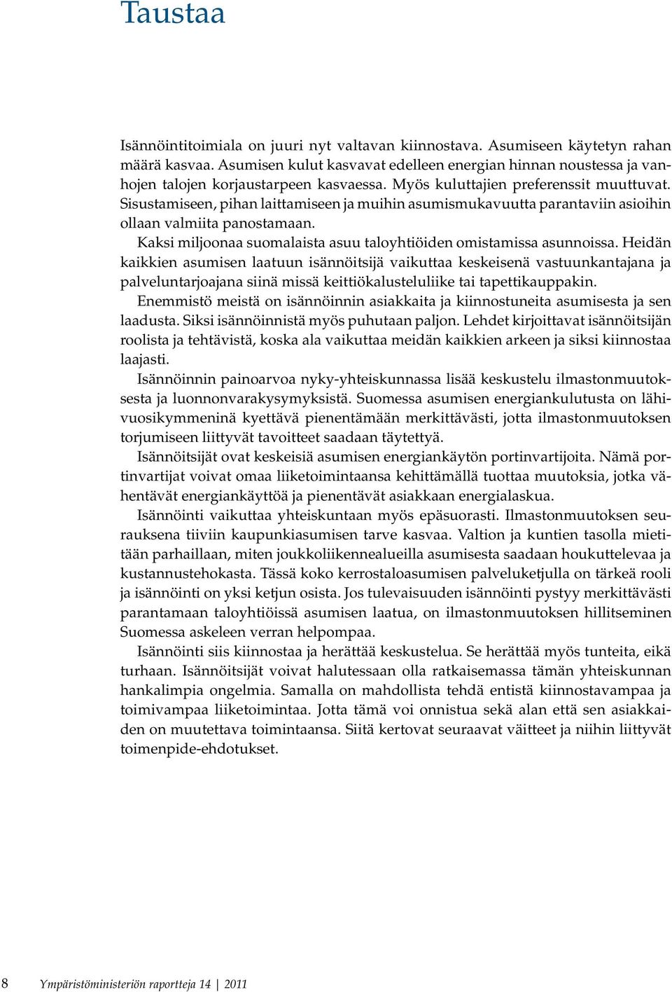 Sisustamiseen, pihan laittamiseen ja muihin asumismukavuutta parantaviin asioihin ollaan valmiita panostamaan. Kaksi miljoonaa suomalaista asuu taloyhtiöiden omistamissa asunnoissa.