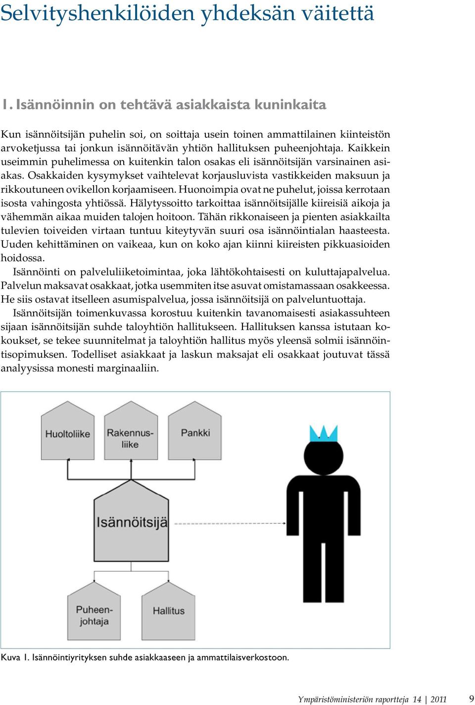 Kaikkein useimmin puhelimessa on kuitenkin talon osakas eli isännöitsijän varsinainen asiakas.