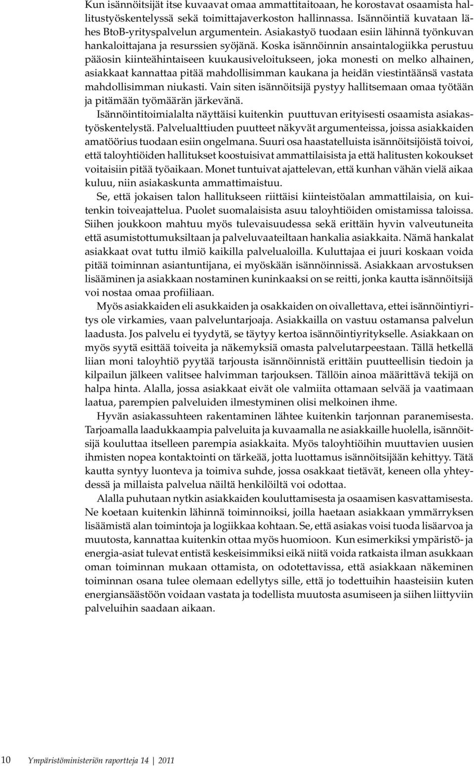 Koska isännöinnin ansaintalogiikka perustuu pääosin kiinteähintaiseen kuukausiveloitukseen, joka monesti on melko alhainen, asiakkaat kannattaa pitää mahdollisimman kaukana ja heidän viestintäänsä