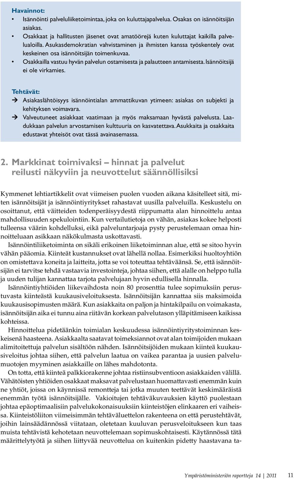 Isännöitsijä ei ole virkamies. Tehtävät: Asiakaslähtöisyys isännöintialan ammattikuvan ytimeen: asiakas on subjekti ja kehityksen voimavara.