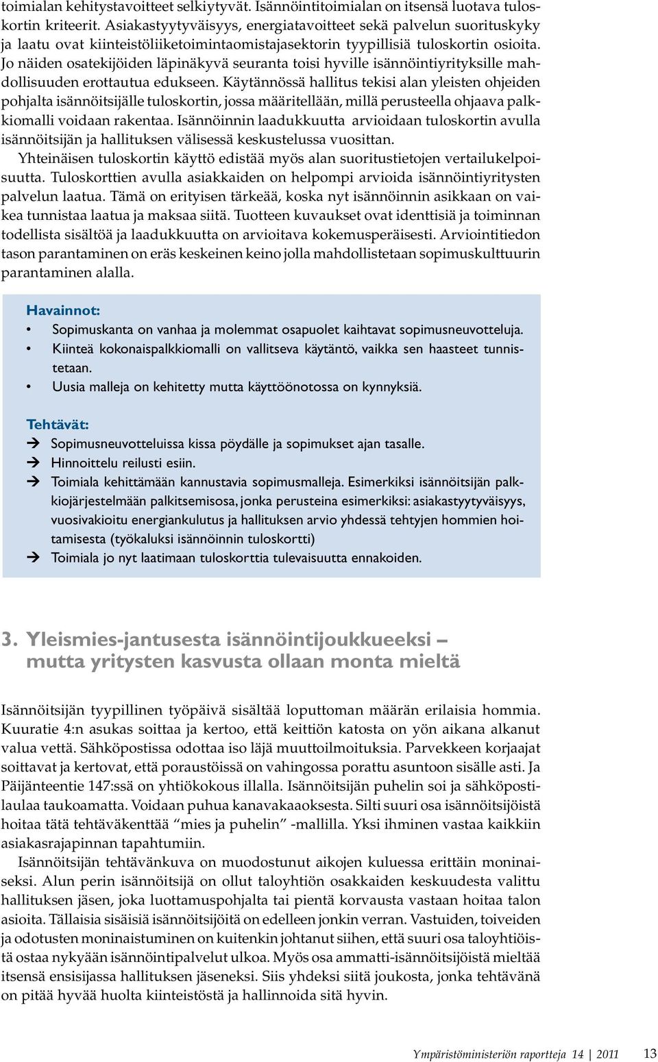 Jo näiden osatekijöiden läpinäkyvä seuranta toisi hyville isännöintiyrityksille mahdollisuuden erottautua edukseen.