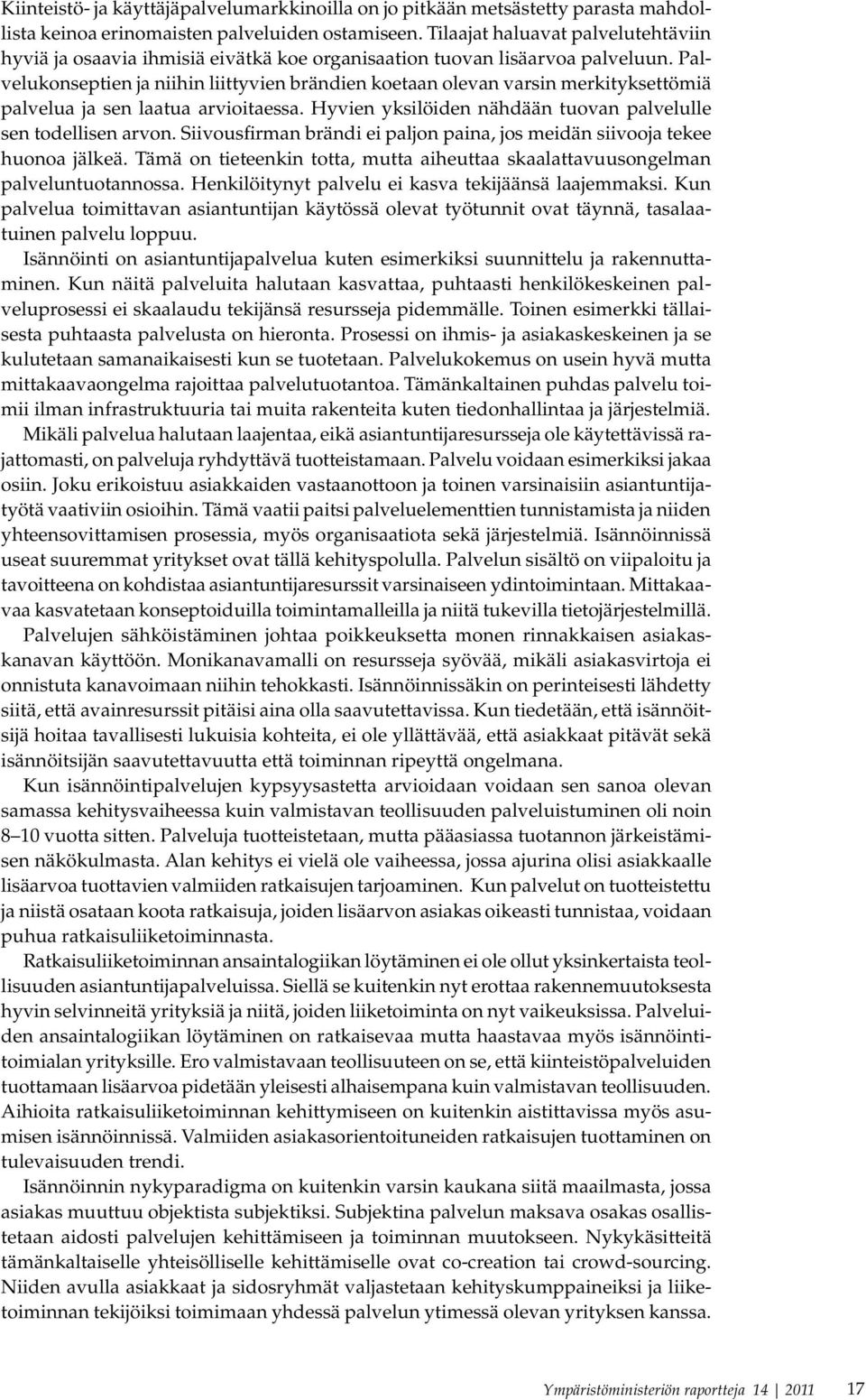 Palvelukonseptien ja niihin liittyvien brändien koetaan olevan varsin merkityksettömiä palvelua ja sen laatua arvioitaessa. Hyvien yksilöiden nähdään tuovan palvelulle sen todellisen arvon.