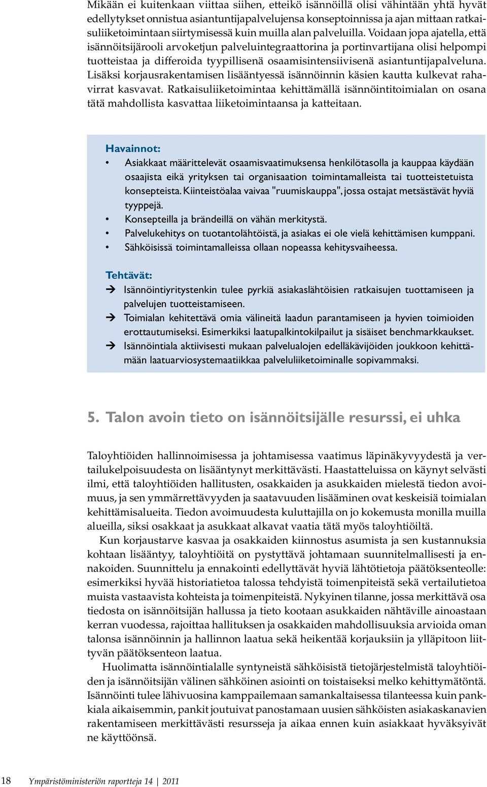 Voidaan jopa ajatella, että isännöitsijärooli arvoketjun palveluintegraattorina ja portinvartijana olisi helpompi tuotteistaa ja differoida tyypillisenä osaamisintensiivisenä asiantuntijapalveluna.