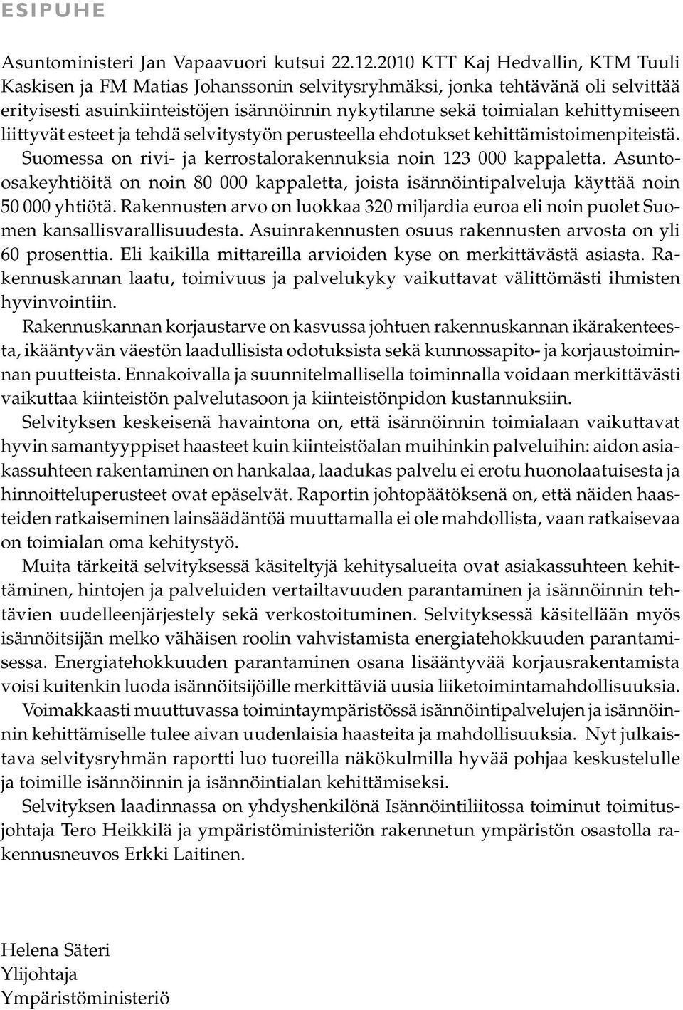 liittyvät esteet ja tehdä selvitystyön perusteella ehdotukset kehittämistoimenpiteistä. Suomessa on rivi- ja kerrostalorakennuksia noin 123 000 kappaletta.