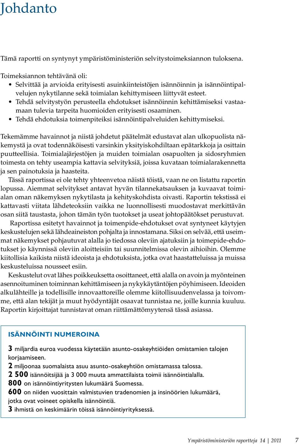 Tehdä selvitystyön perusteella ehdotukset isännöinnin kehittämiseksi vastaamaan tulevia tarpeita huomioiden erityisesti osaaminen. Tehdä ehdotuksia toimenpiteiksi isännöintipalveluiden kehittymiseksi.