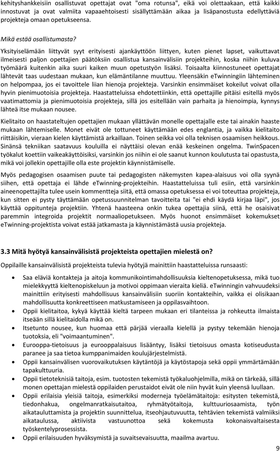 Yksityiselämään liittyvät syyt erityisesti ajankäyttöön liittyen, kuten pienet lapset, vaikuttavat ilmeisesti paljon opettajien päätöksiin osallistua kansainvälisiin projekteihin, koska niihin kuluva