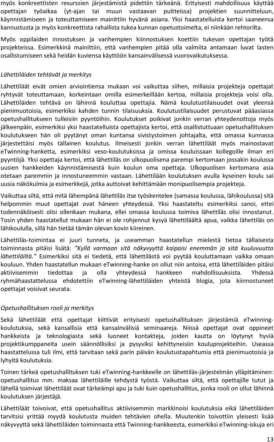 Yksi haastatelluista kertoi saaneensa kannustusta ja myös konkreettista rahallista tukea kunnan opetustoimelta, ei niinkään rehtorilta.