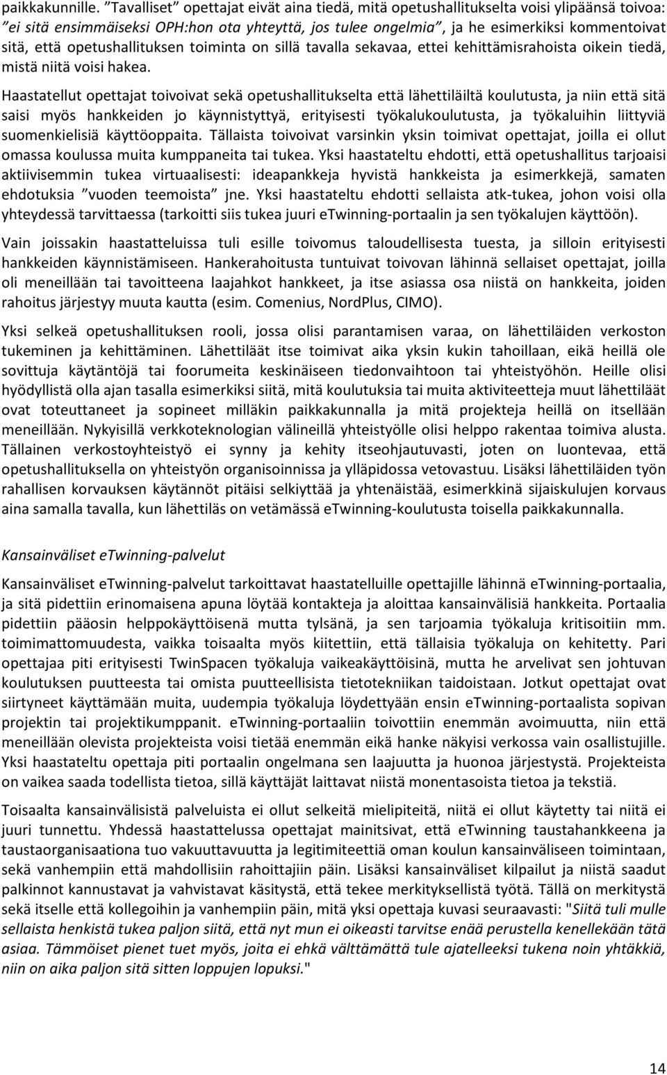 opetushallituksen toiminta on sillä tavalla sekavaa, ettei kehittämisrahoista oikein tiedä, mistä niitä voisi hakea.