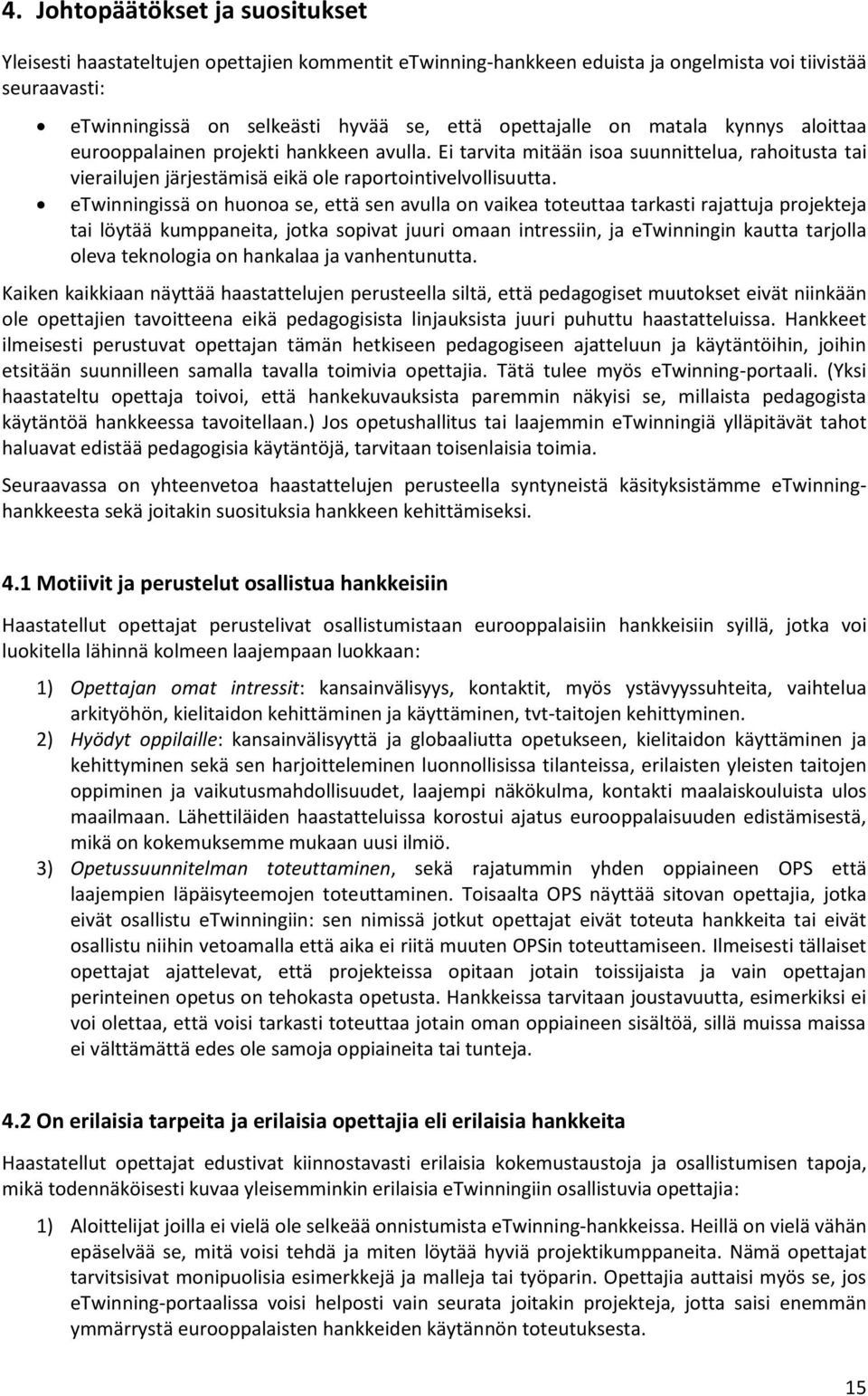 etwinningissä on huonoa se, että sen avulla on vaikea toteuttaa tarkasti rajattuja projekteja tai löytää kumppaneita, jotka sopivat juuri omaan intressiin, ja etwinningin kautta tarjolla oleva