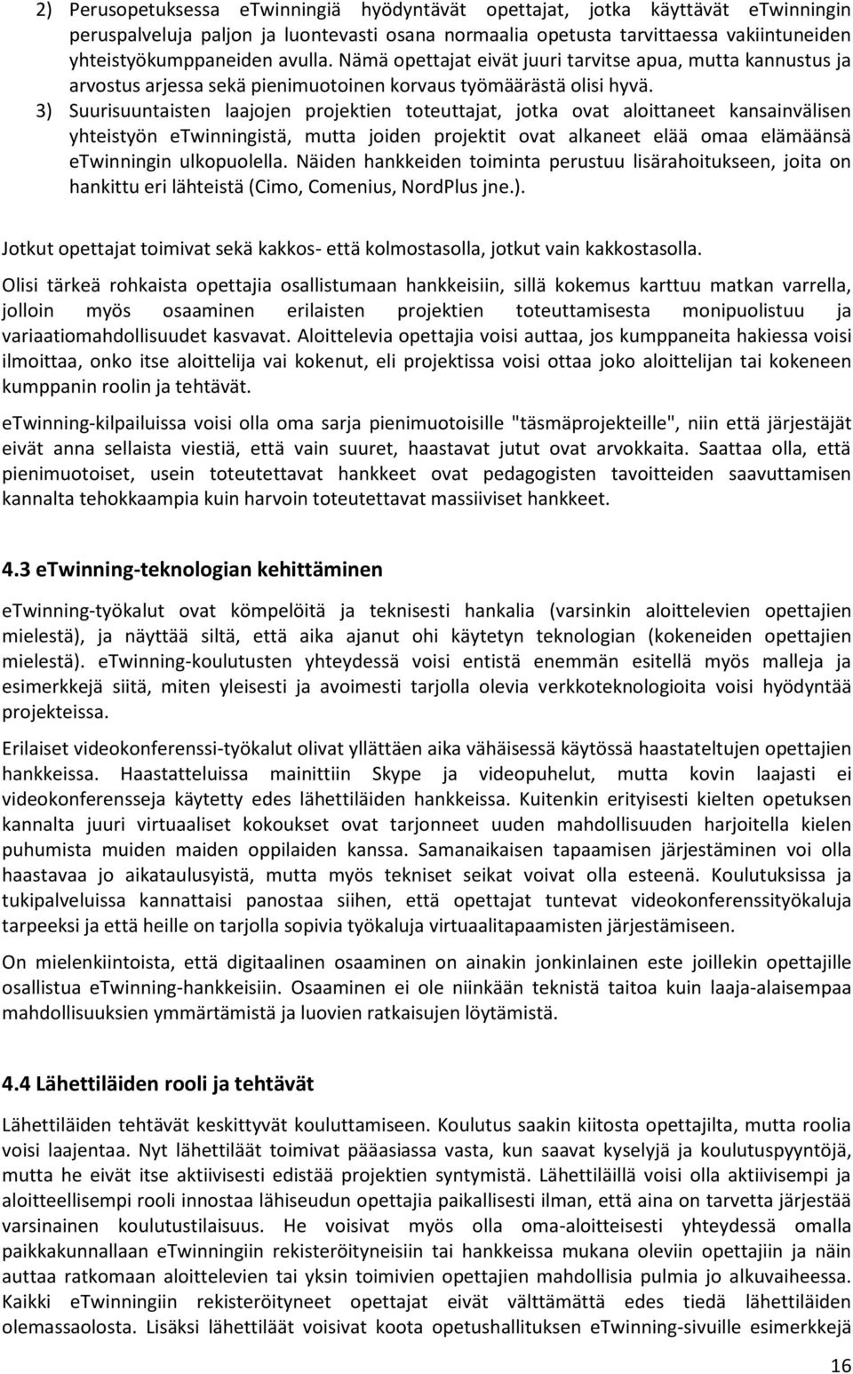 3) Suurisuuntaisten laajojen projektien toteuttajat, jotka ovat aloittaneet kansainvälisen yhteistyön etwinningistä, mutta joiden projektit ovat alkaneet elää omaa elämäänsä etwinningin ulkopuolella.