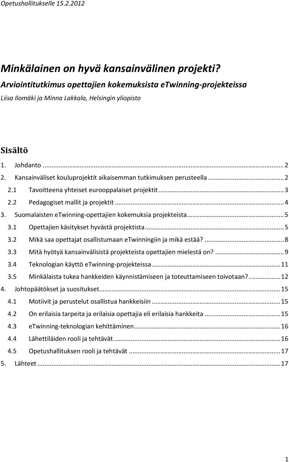 Kansainväliset kouluprojektit aikaisemman tutkimuksen perusteella... 2 2.1 Tavoitteena yhteiset eurooppalaiset projektit... 3 2.2 Pedagogiset mallit ja projektit... 4 3.