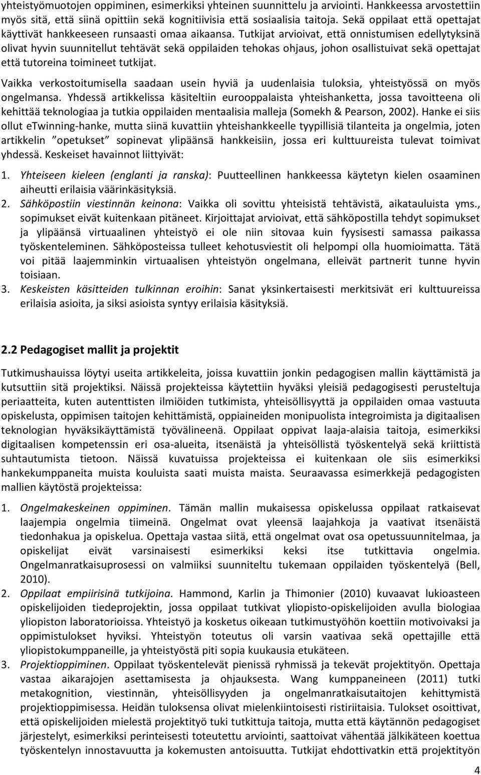 Tutkijat arvioivat, että onnistumisen edellytyksinä olivat hyvin suunnitellut tehtävät sekä oppilaiden tehokas ohjaus, johon osallistuivat sekä opettajat että tutoreina toimineet tutkijat.