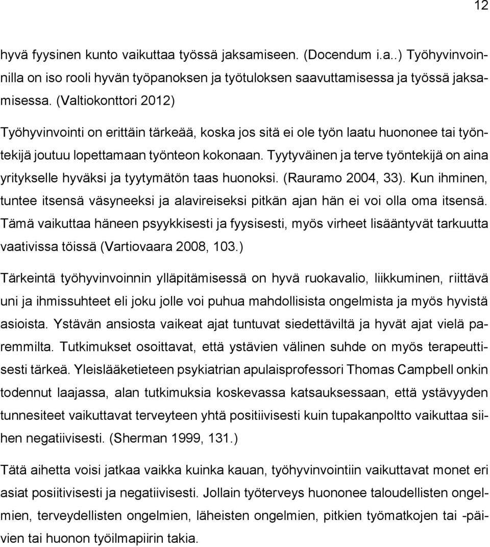 Tyytyväinen ja terve työntekijä on aina yritykselle hyväksi ja tyytymätön taas huonoksi. (Rauramo 2004, 33).
