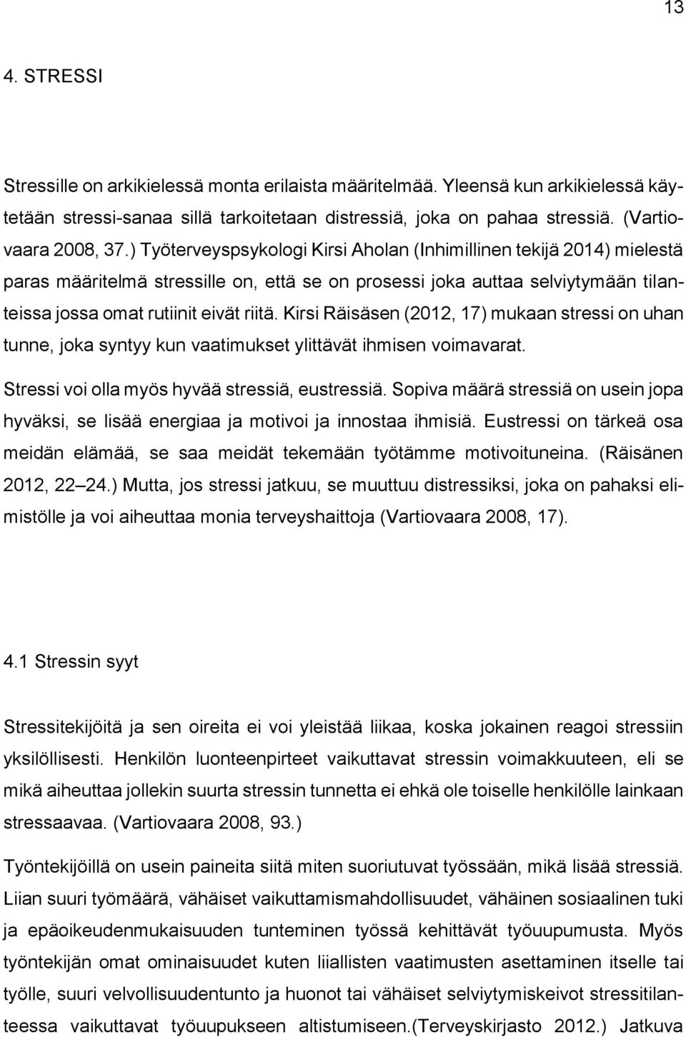 Kirsi Räisäsen (2012, 17) mukaan stressi on uhan tunne, joka syntyy kun vaatimukset ylittävät ihmisen voimavarat. Stressi voi olla myös hyvää stressiä, eustressiä.