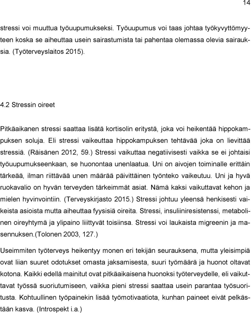 (Räisänen 2012, 59.) Stressi vaikuttaa negatiivisesti vaikka se ei johtaisi työuupumukseenkaan, se huonontaa unenlaatua.