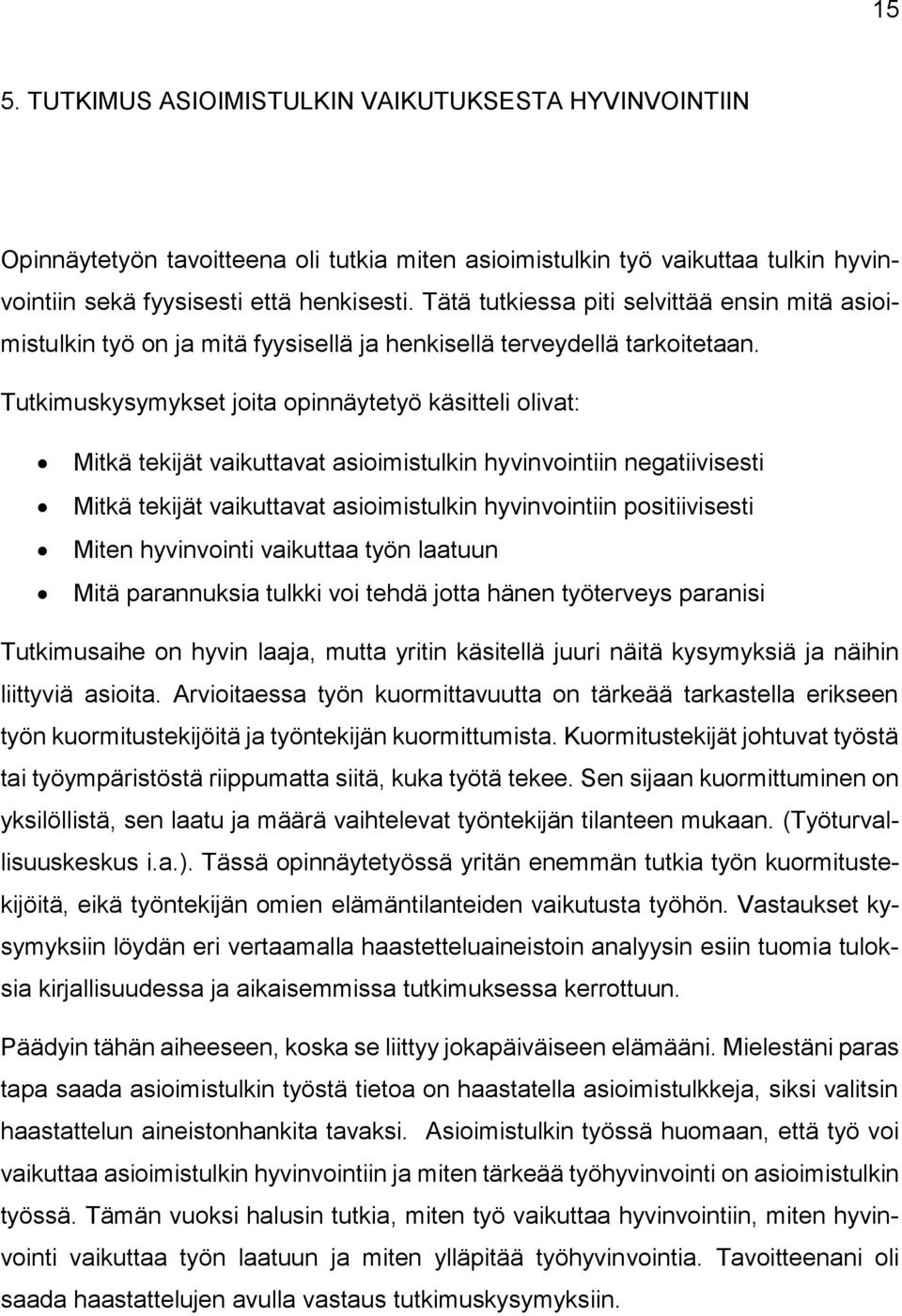 Tutkimuskysymykset joita opinnäytetyö käsitteli olivat: Mitkä tekijät vaikuttavat asioimistulkin hyvinvointiin negatiivisesti Mitkä tekijät vaikuttavat asioimistulkin hyvinvointiin positiivisesti