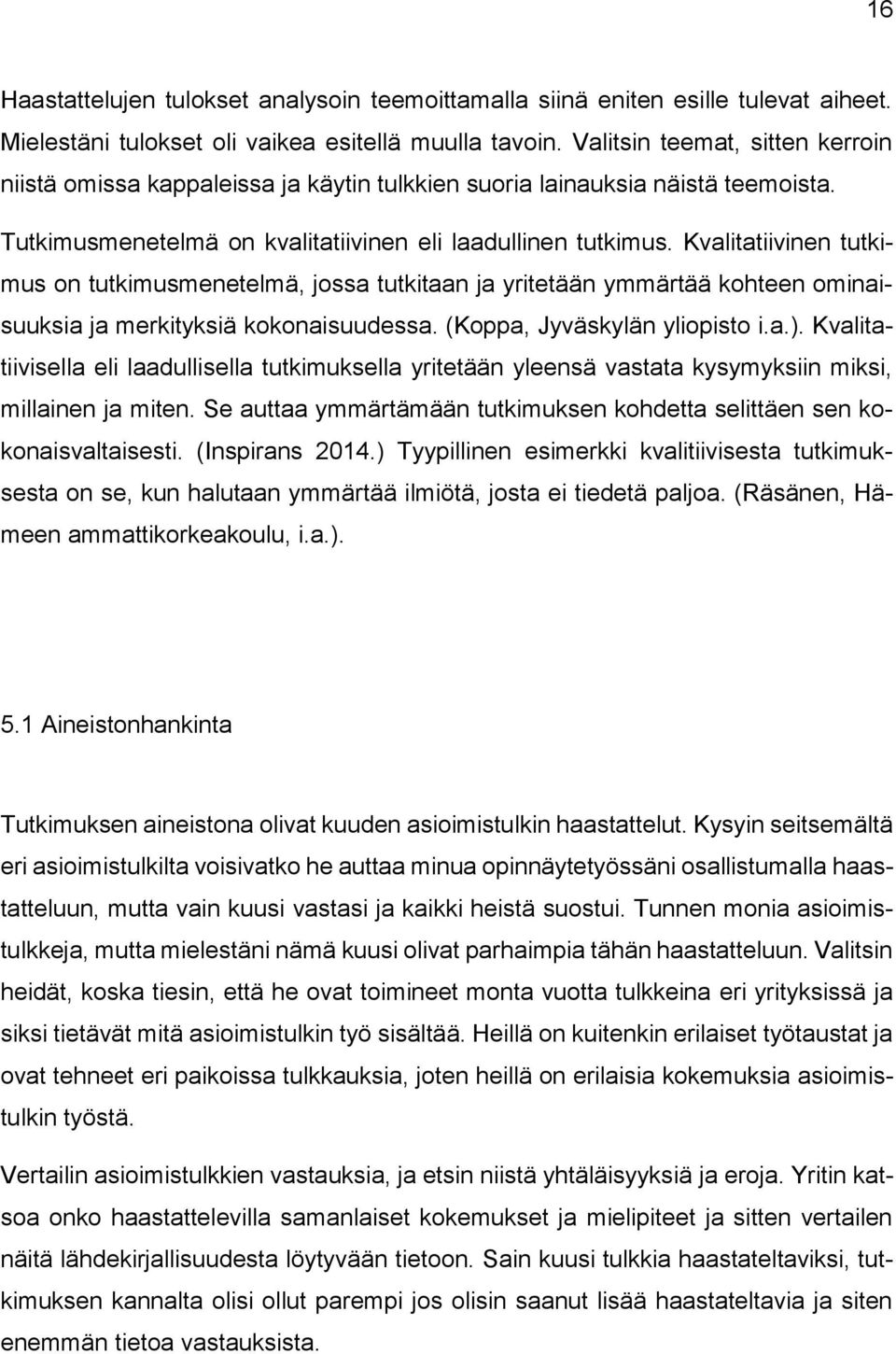Kvalitatiivinen tutkimus on tutkimusmenetelmä, jossa tutkitaan ja yritetään ymmärtää kohteen ominaisuuksia ja merkityksiä kokonaisuudessa. (Koppa, Jyväskylän yliopisto i.a.).
