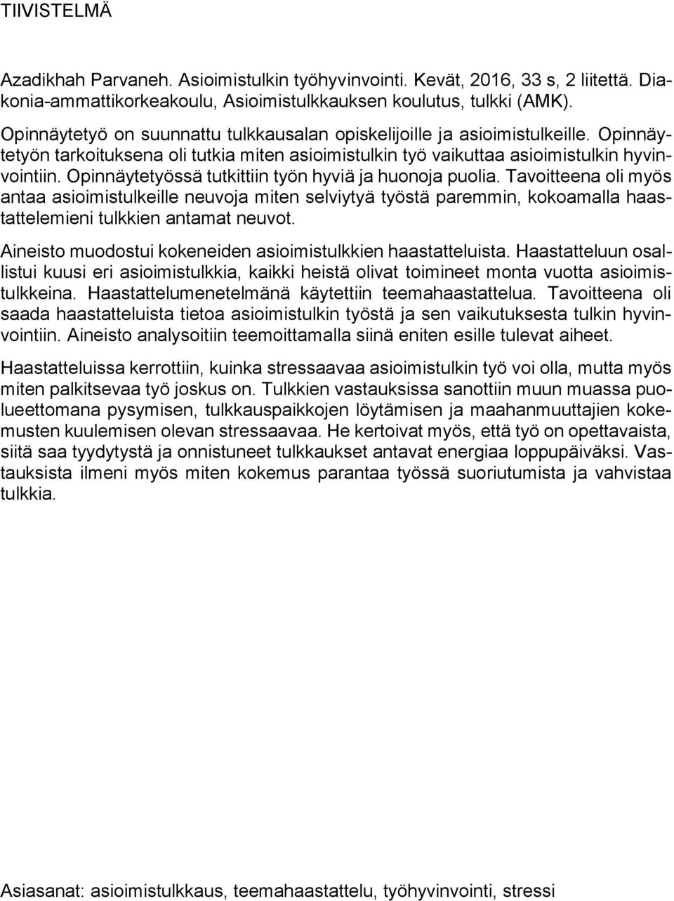 Opinnäytetyössä tutkittiin työn hyviä ja huonoja puolia. Tavoitteena oli myös antaa asioimistulkeille neuvoja miten selviytyä työstä paremmin, kokoamalla haastattelemieni tulkkien antamat neuvot.