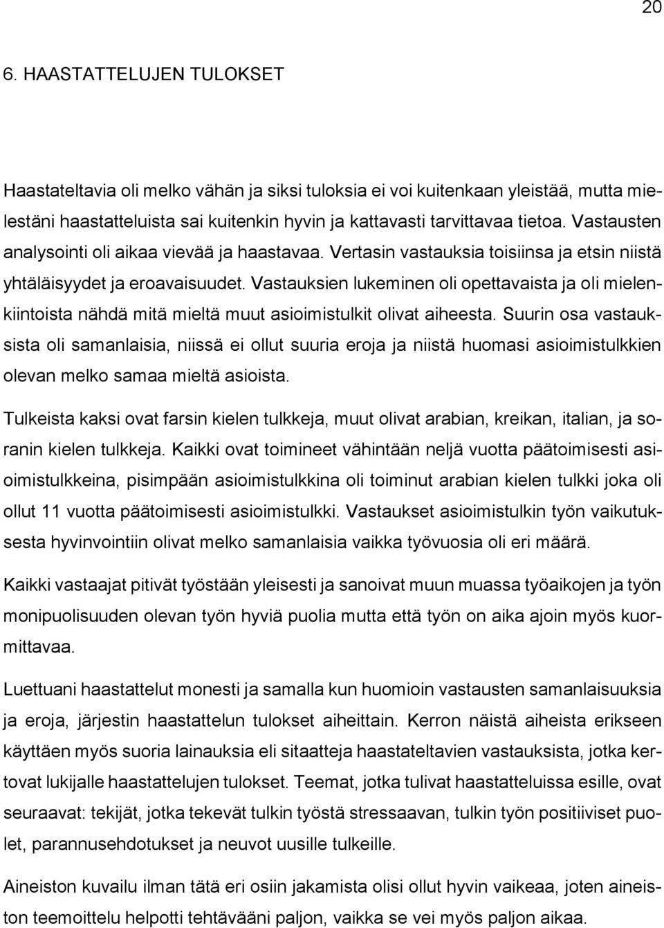 Vastauksien lukeminen oli opettavaista ja oli mielenkiintoista nähdä mitä mieltä muut asioimistulkit olivat aiheesta.