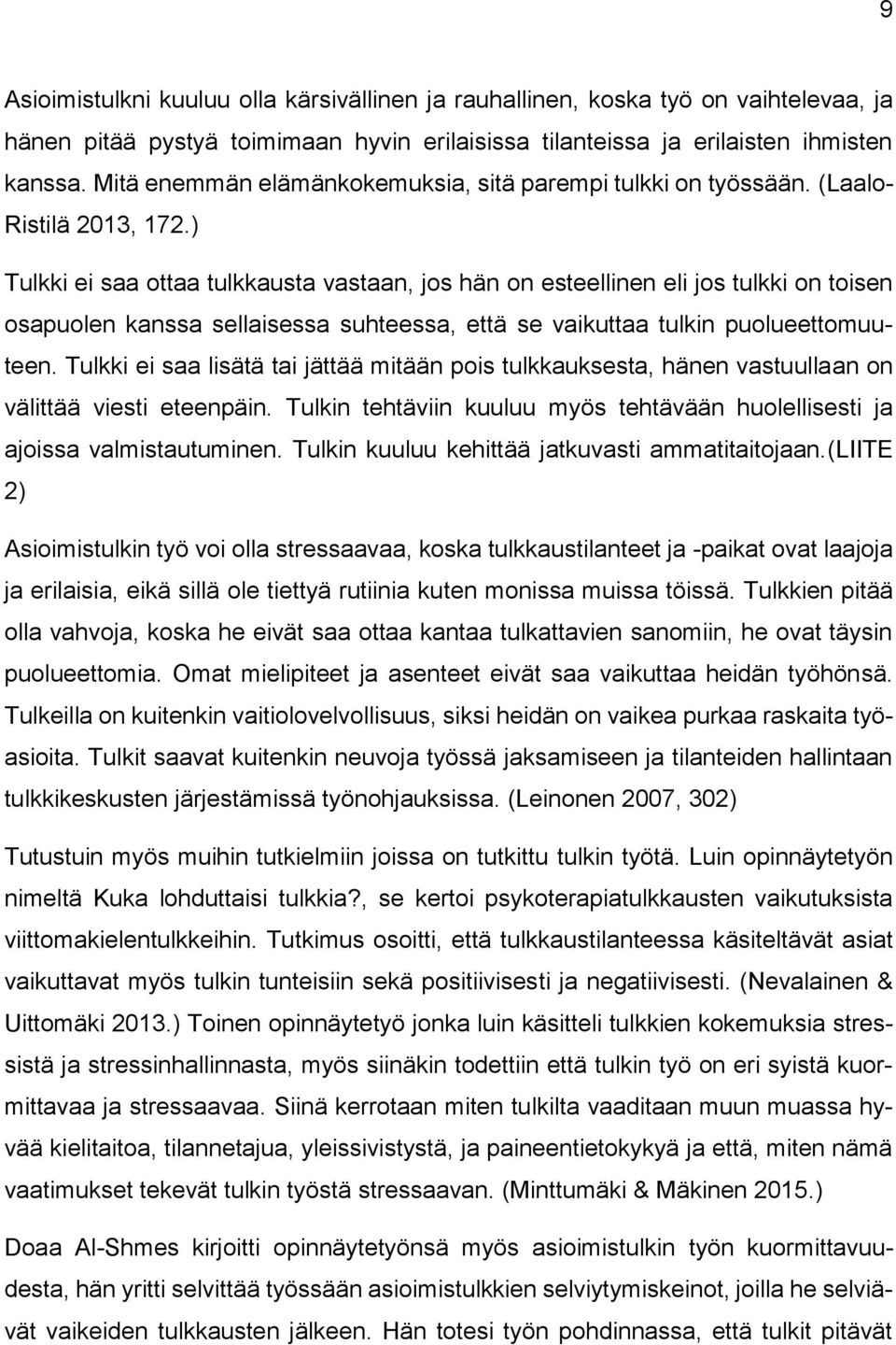 ) Tulkki ei saa ottaa tulkkausta vastaan, jos hän on esteellinen eli jos tulkki on toisen osapuolen kanssa sellaisessa suhteessa, että se vaikuttaa tulkin puolueettomuuteen.