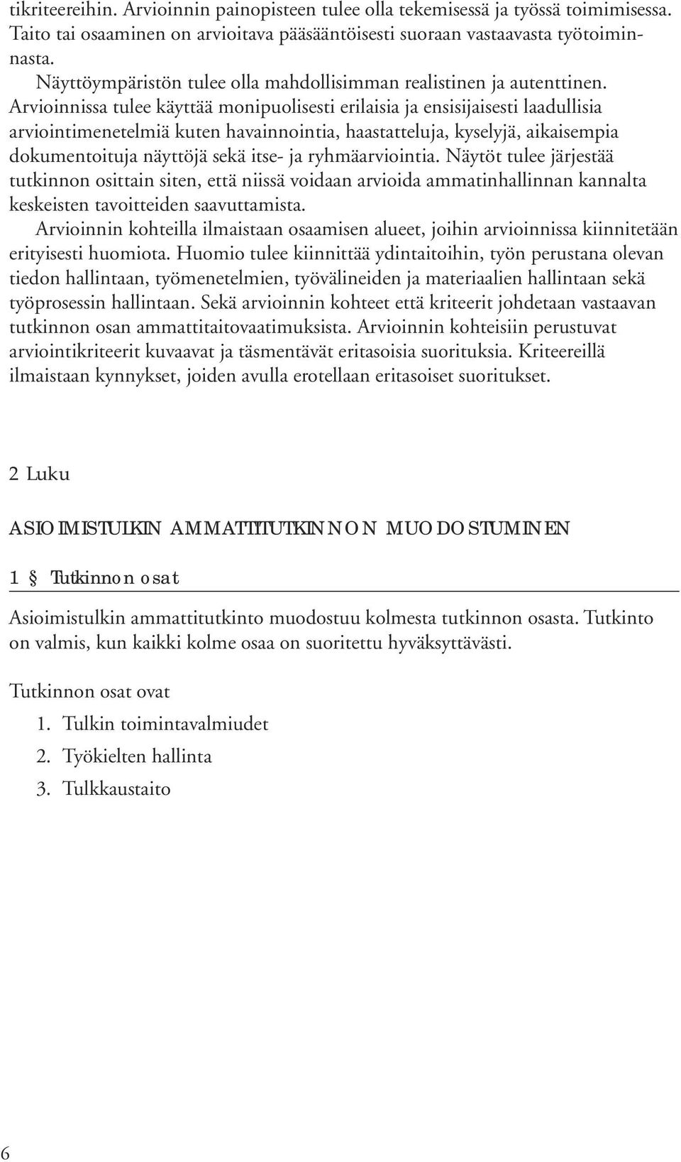 Arvioinnissa tulee käyttää monipuolisesti erilaisia ja ensisijaisesti laadullisia arviointimenetelmiä kuten havainnointia, haastatteluja, kyselyjä, aikaisempia dokumentoituja näyttöjä sekä itse- ja