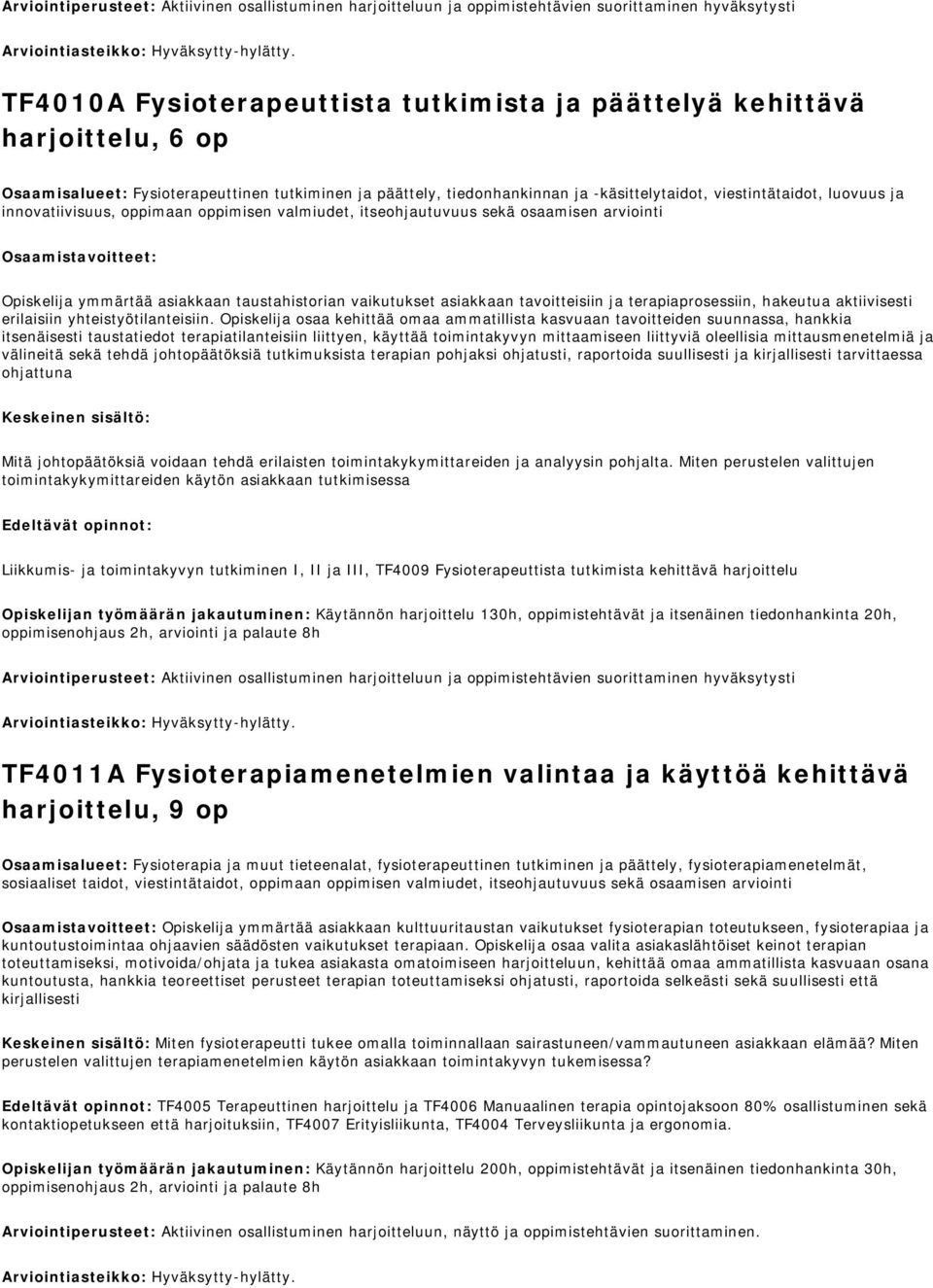 ja innovatiivisuus, oppimaan oppimisen valmiudet, itseohjautuvuus sekä osaamisen arviointi Osaamistavoitteet: Opiskelija ymmärtää asiakkaan taustahistorian vaikutukset asiakkaan tavoitteisiin ja