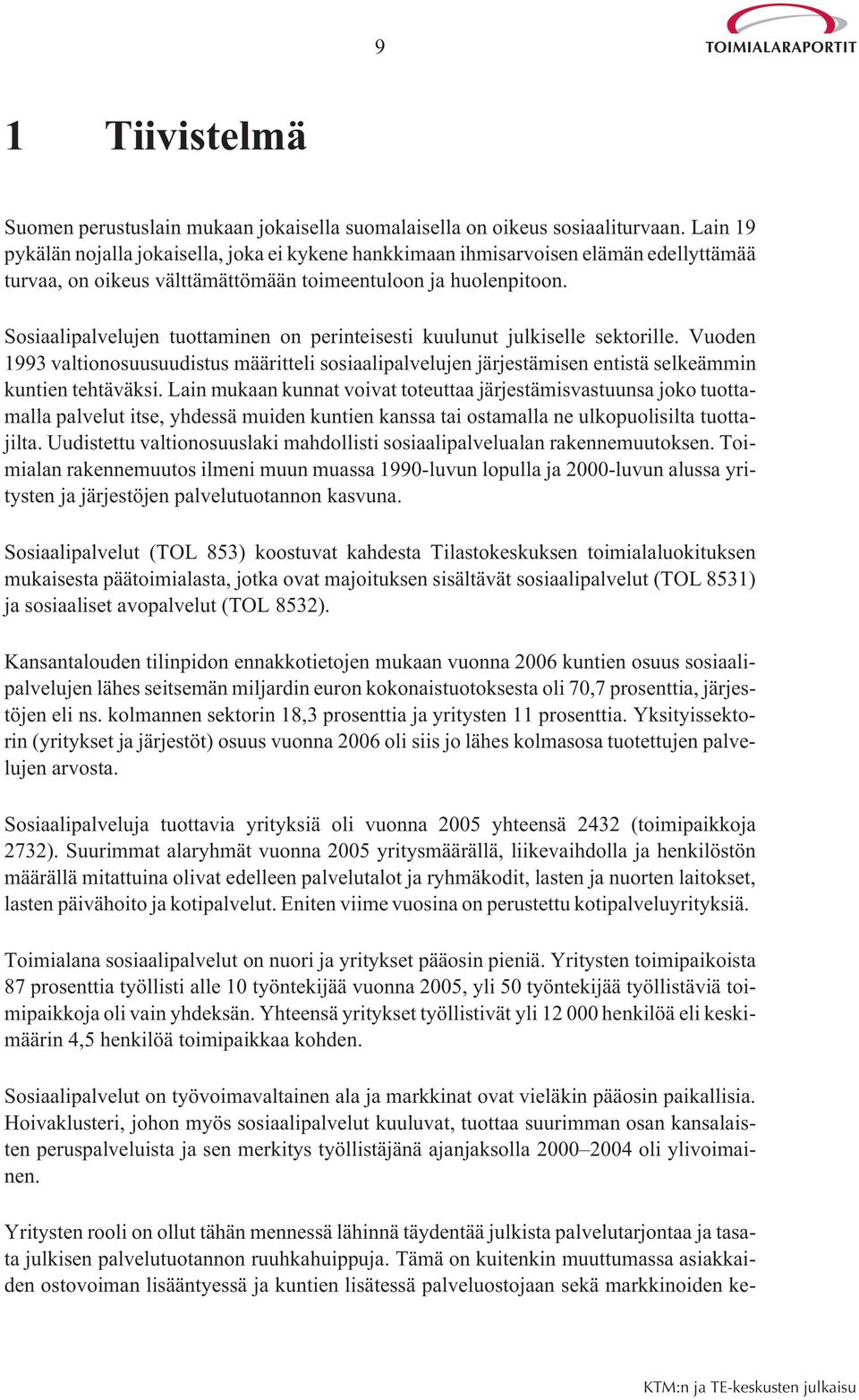 Sosiaalipalvelujen tuottaminen on perinteisesti kuulunut julkiselle sektorille. Vuoden 1993 valtionosuusuudistus määritteli sosiaalipalvelujen järjestämisen entistä selkeämmin kuntien tehtäväksi.