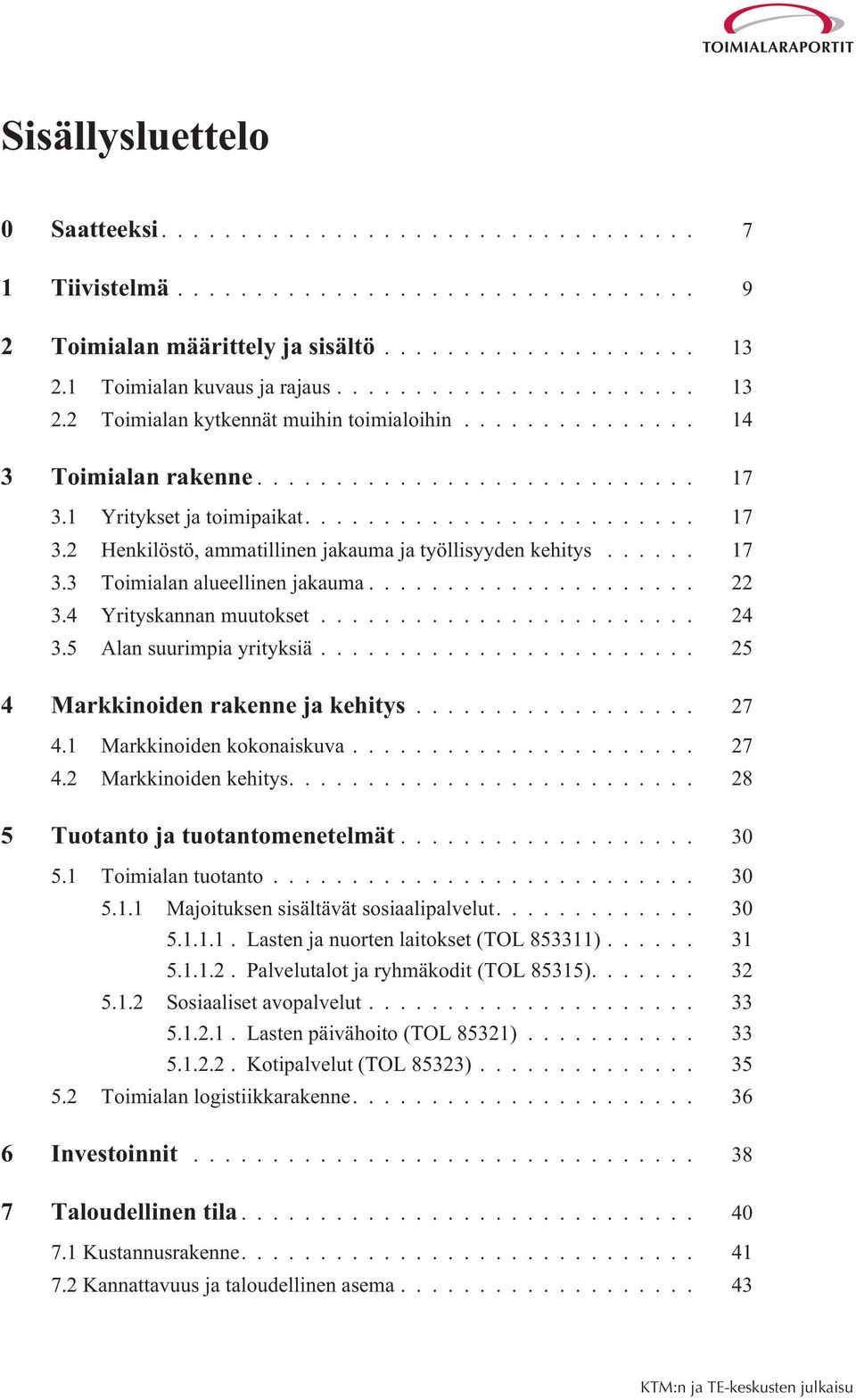 5 Alan suurimpia yrityksiä... 25 4 Markkinoiden rakenne ja kehitys... 27 4.1 Markkinoiden kokonaiskuva... 27 4.2 Markkinoiden kehitys.... 28 5 Tuotanto ja tuotantomenetelmät... 30 5.